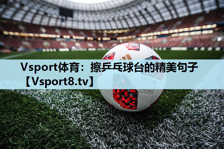 Vsport体育：擦乒乓球台的精美句子