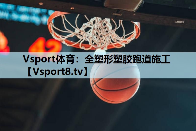 Vsport体育：全塑形塑胶跑道施工