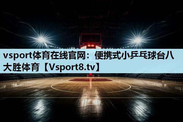 vsport体育在线官网：便携式小乒乓球台八大胜体育