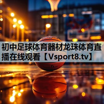 初中足球体育器材龙珠体育直播在线观看
