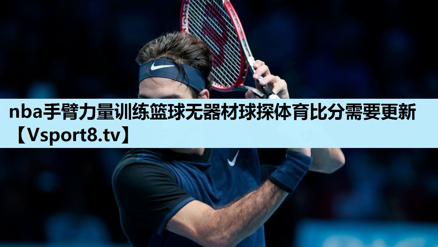 nba手臂力量训练篮球无器材球探体育比分需要更新