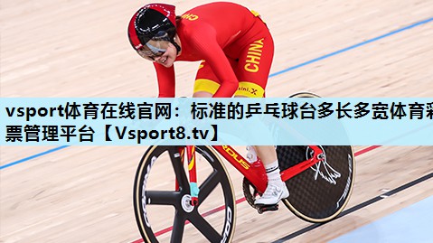 vsport体育在线官网：标准的乒乓球台多长多宽体育彩票管理平台