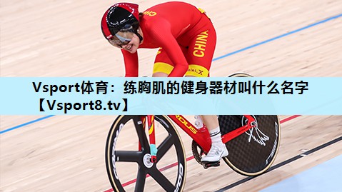 Vsport体育：练胸肌的健身器材叫什么名字