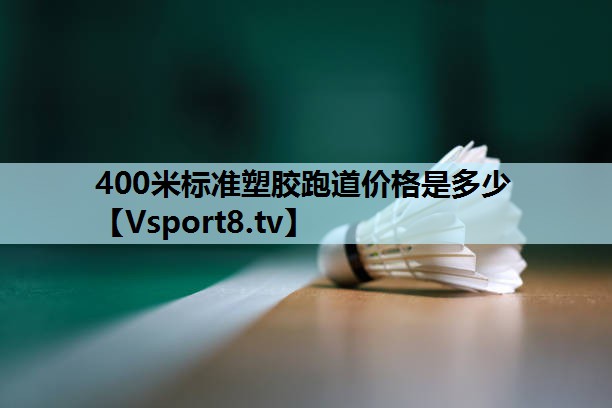 400米标准塑胶跑道价格是多少