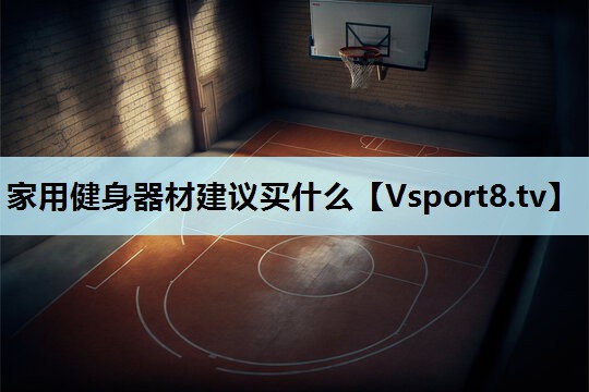 家用健身器材建议买什么